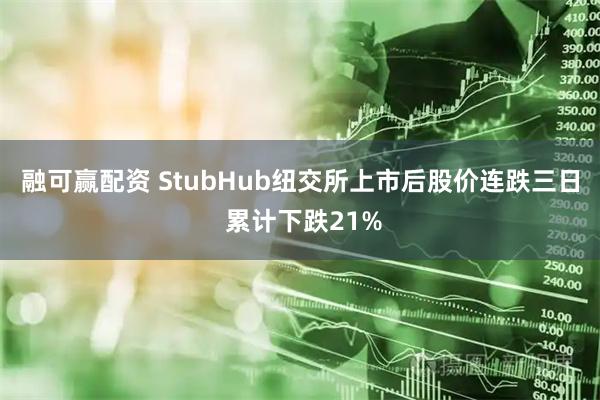融可赢配资 StubHub纽交所上市后股价连跌三日 累计下跌21%