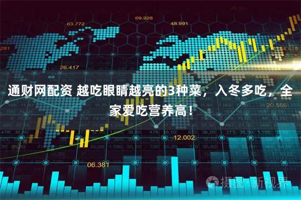 通财网配资 越吃眼睛越亮的3种菜，入冬多吃，全家爱吃营养高！